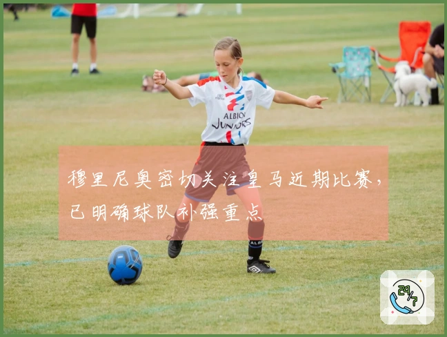 穆里尼奥密切关注皇马近期比赛，已明确球队补强重点